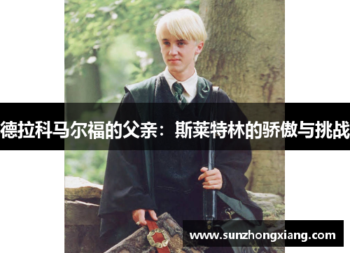 德拉科马尔福的父亲：斯莱特林的骄傲与挑战